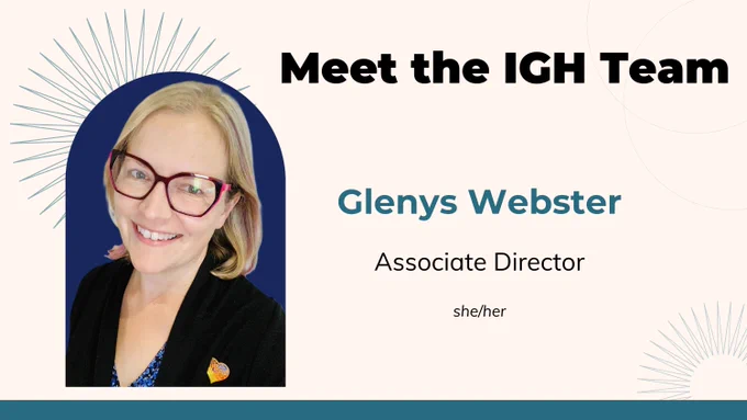 Meet the IGH Team. Glenys Webster (she/her), Associate Director,, with a photo of Glenys.