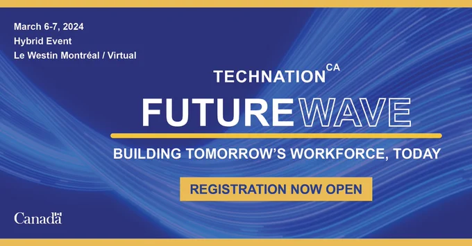 TECHNATION FutureWave, Building Tomorrow's Workforce, Today. March 6-7. Hybrid Event, Le Westin Montreal/Virtual. Registration now open.