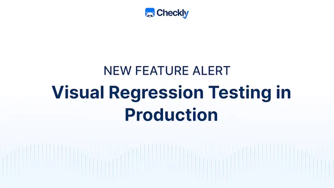 Visual Regression Testing in Production - Checkly Feature Alert
