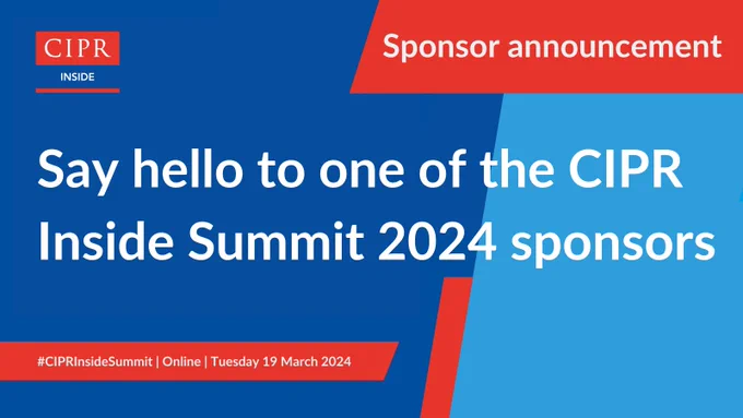 CIPR Inside logo
Sponsor announcement
Say hello to one of the CIPR Inside Summit 2024 sponsors
#CIPRInsideSummit | Online | Tuesday 19 March 2024