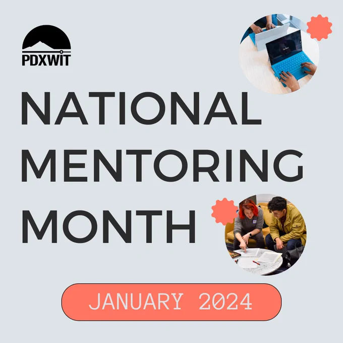 [ID: A graphic with a light gray background. There is large text in the center of the graphic and a pink button near the bottom. There are two circular photos in the top and bottom right corners. There is a black PDXWIT logo in the top left corner.]

[TEXT: National Mentoring Month. January 2024.]
