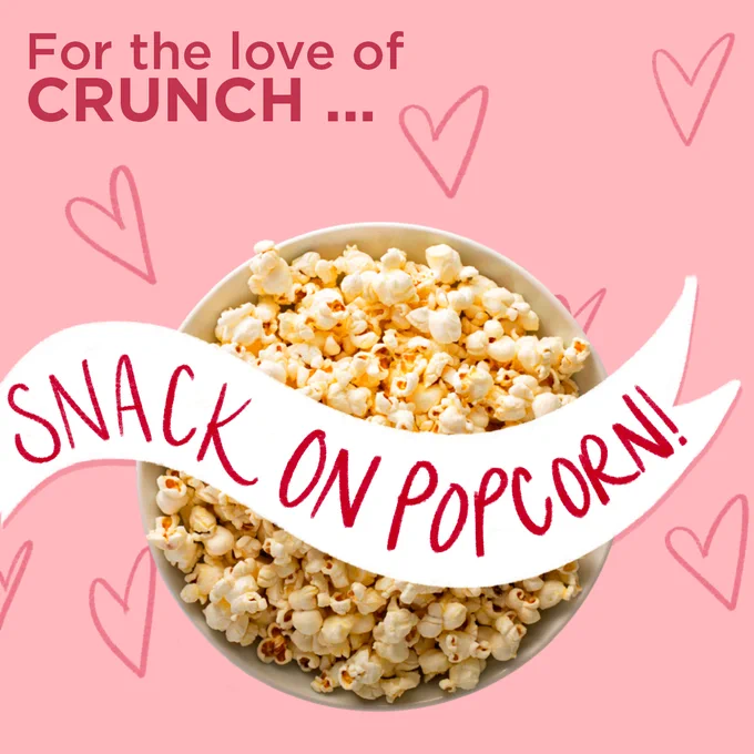 For the love of CRUNCH...
Snack on popcorn!