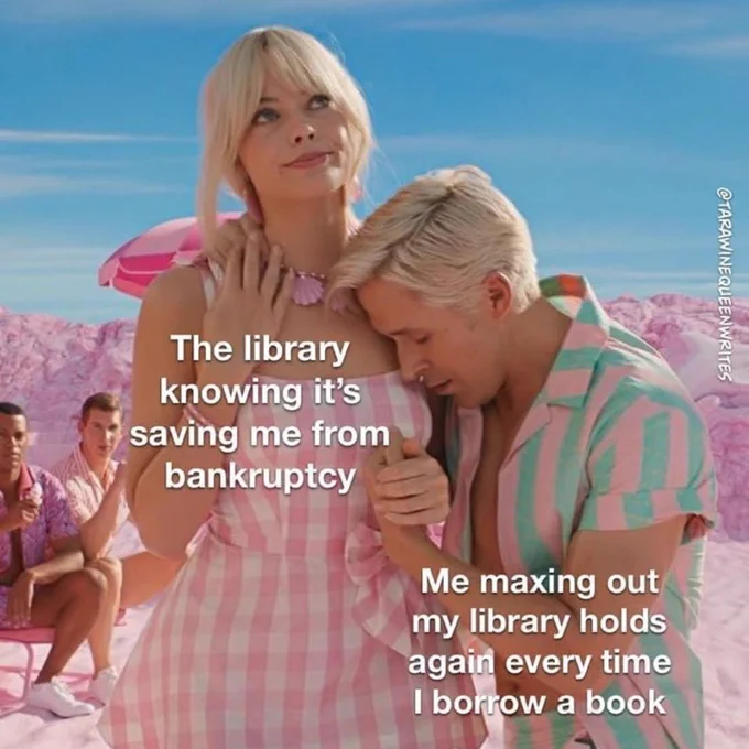 Still from the film Barbie. Ken is clinging to Barbie, while she looks annoyed. Ken's quote is "Me maxing out my library holds again every time I borrow a book." Barbie's quote is "The library knowing it's saving him from bankruptcy."