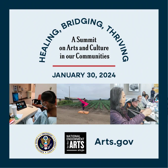 Healing, Bridging, Thriving A Summit on Arts and Culture in our Commuities. January 30, 2024 with White House and NEA Logos