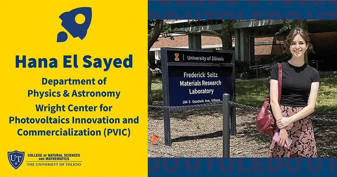 Hana El Sayed, medical physics major (UToledo Department of Physics and Astronomy), was selected to participate in the highly competitive 10-week NSF–sponsored summer REU at the University of Illinois Urbana-Champaign during summer 2023!