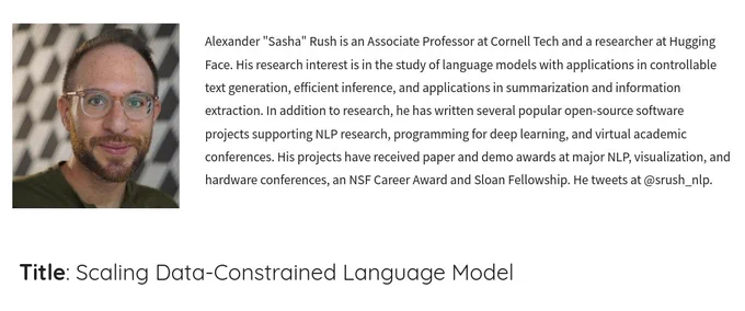 Alexander "Sasha" Rush is an Associate Professor at Cornell Tech and a researcher at Hugging Face. His research interest is in the study of language models with applications in controllable text generation, efficient inference, and applications in summarization and information extraction. In addition to research, he has written several popular open-source software projects supporting NLP research, programming for deep learning, and virtual academic conferences. His projects have received paper and demo awards at major NLP, visualization, and hardware conferences, an NSF Career Award and Sloan Fellowship. He tweets at @srush_nlp. 