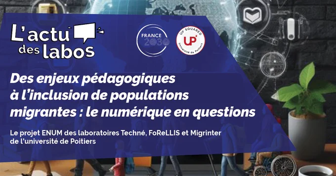 Texte : "L'actu des labos 
Des enjeux pédagogiques à l'inclusion de populations migrantes : le numérique en questions.
Le projet ENUM des laboratoires Techné, FoReLLIS et Migrinter de l'université de Poitiers"