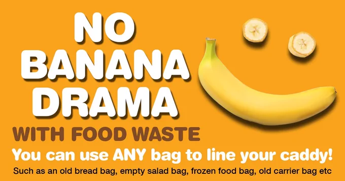 Image is of a banana and cut pieces of banana in the shape of a smiley face. Text reads ' No banana drama with food waste you can use any bag to lone your caddy such as an old bread bag, empty salad bag, frozen food bag, old carrier bag etc.'
