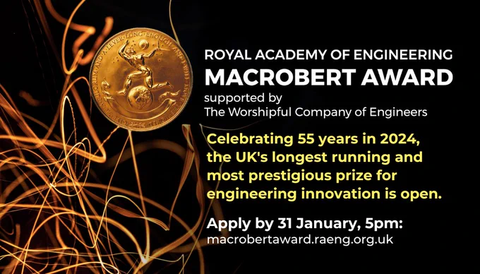 Logo featuring the image of the MacRobert Award Medal

Copy: Celebrating 55 years in 2024, the UK's longest running and most prestigious prize for engineering innovation is open. Apply by 31 January, 5pm macrobertaward.raeng.org.uk