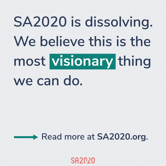 A text-based graphic. It reads: "SA2020, the nonprofit, is dissolving. We believe it’s the most visionary thing we can do. Read more at SA2020.org." 