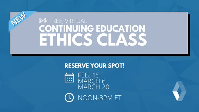 New! Free, Virtual Continuing Education Ethics Class. Reserve Your Spot! Feb. 15, March 6, March 20. Noon-3PM ET.