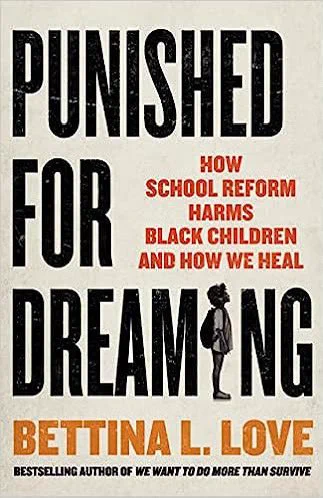 Cover of book “Punished for Dreaming: How School Reform Harms Black Children and How We Heal” by Bettina L. Love, bestselling author of “We Want to Do More Than Survive”