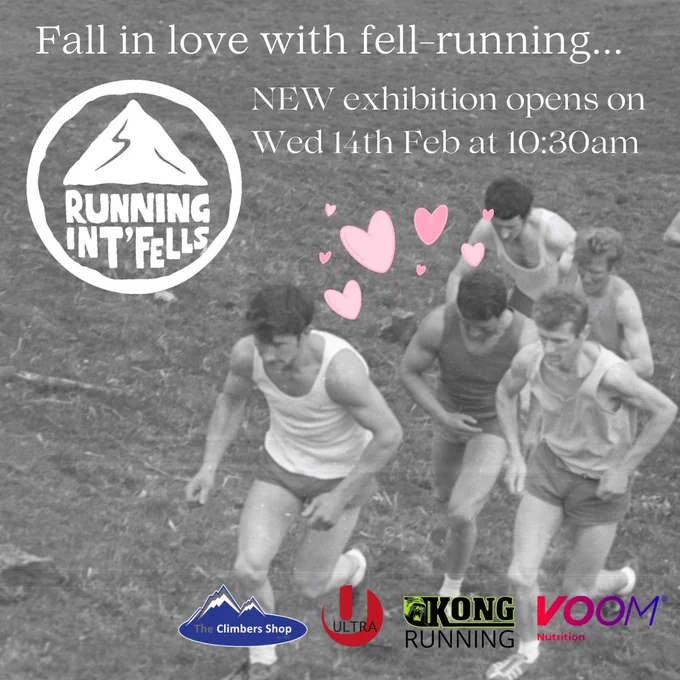 A black and white photo of four male fell runners, wearing shorts, vests and trainers as they run up a hill. There is a cloud of pink love hearts over their heads. The white Running Int' Fells logo is in the top left corner, alongside white text that reads: Fall in love with fell running... New exhibition opens on Wed the fourteenth of Feb at ten thirty am. In the bottom right corner are the logos for the exhibition supporters, The Climbing Shop, Ultra, Kong Running and Voom Nutrition
