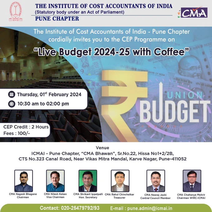 Dear Professional Colleague,
ICMAI Pune Chapter  
The Institute of Cost Accountants of India - Pune Chapter cordially invites you to the CEP Programme on Thursday, *1st February*, 2024.

Topic: *”Live Budget 2024-25 with Coffee"*

Time: *10.30 am to 2.00 pm*

Venue: ICMAI - Pune Chapter, CMA Bhawan, Lane No.2, Canal Road, Near Vikas Mitra Mandal Chowk Karve Nagar, Pune 411052
 
Contact No: 020-25479792, 020-25479793
Email ID: pune.admin@icmai.in

Fees: Rs. 100 Inclusive of GST

CEP credit of Two Hours will be granted to all the members.
All members are cordially invited.

Thanks & Regards, 
CMA Nagesh Bhagane                                            
Chairman, ICMAI - Pune Chapter 

CMA Rahul Chincholkar 
Chairman - PD Committee, ICMAI - Pune Chapter 

#ICMAI #ICMAIWIRC #icmaipune #CMA #CMAStudents #Budget 
