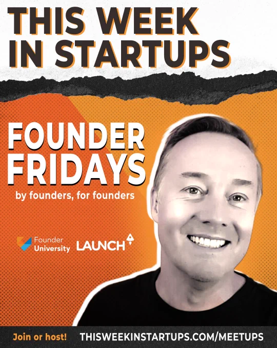 This Week in Startups. 
Founder Fridays. 
by founders, for founders.
Join or host:
thisweekinstartups.com/meetups

