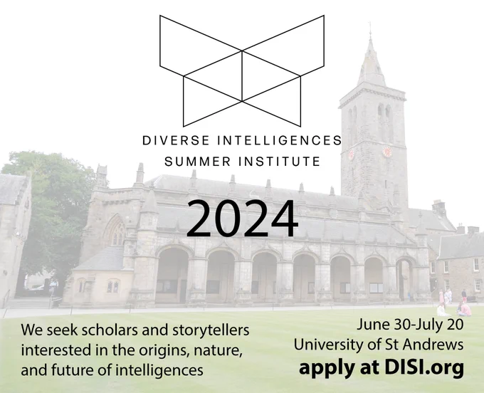 Flyer announcing the 2024 Diverse Intelligences Summer Institute, which will be held in St Andrews, Scotland from June 30 to July 20. We seek scholars and storytellers interested in the origins, nature, and future of intelligences.