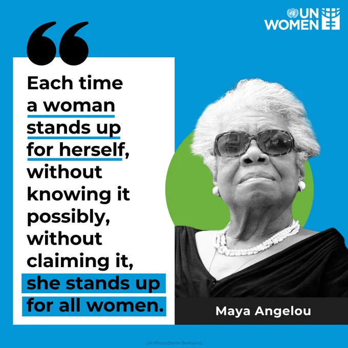 Maya Angelou quote: "Each time a woman 
stands up  for herself,  without  knowing it possibly,  without  claiming it,  she stands up  for all women."
