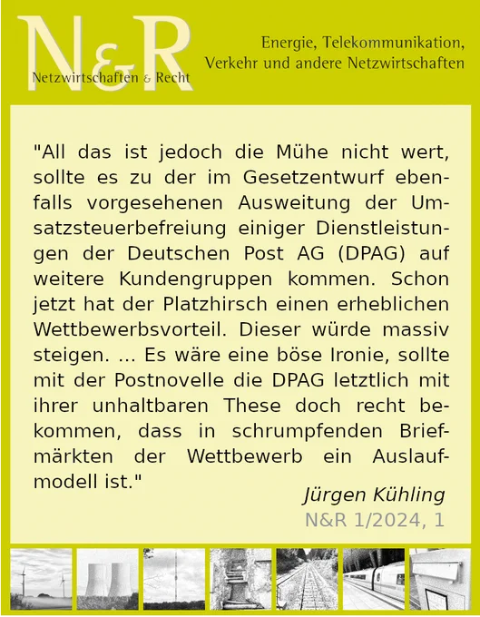 "All das ist jedoch die Mühe nicht wert, sollte es zu der im Gesetzentwurf ebenfalls vorgesehenen Ausweitung der Umsatzsteuerbefreiung einiger Dienstleistungen der Deutschen Post AG (DPAG) auf weitere Kundengruppen kommen. Schon jetzt hat der Platzhirsch einen erheblichen Wettbewerbsvorteil. Dieser würde massiv steigen. ... Es wäre eine böse Ironie, sollte mit der Postnovelle die DPAG letztlich mit ihrer unhaltbaren These doch recht bekommen, dass in schrumpfenden Briefmärkten der Wettbewerb ein Auslaufmodell ist."