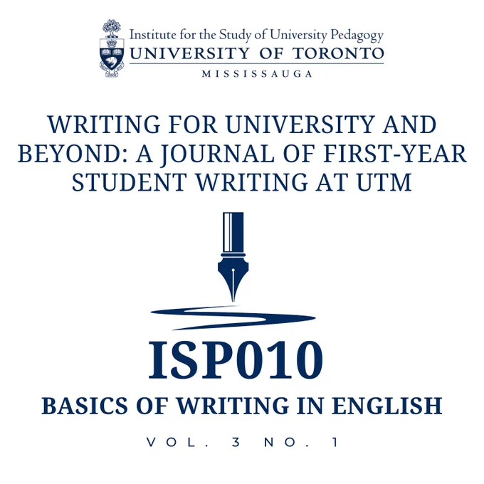 Institute for the Study of University Pedagogy. Writing for University and Beyond: A Journal of First-Year Student Writing at UTM. ISP010: Basics of Writing in English. Vol. 3 No. 1