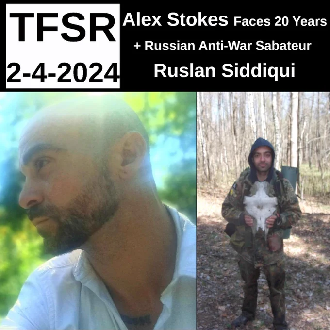 "TFSR 2-4-2024 | Alex Stokes faces 20 years   Russian Anti-War Sabateur Ruslan Siddiqui" featuring a photo of Alex looking to the left and Ruslan in fatigues in a forest holding a cow skull