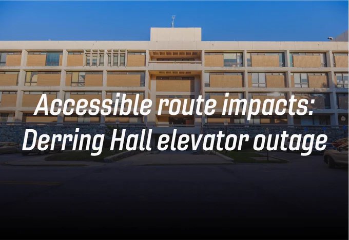 Derring Hall on a sunny afternoon. The words "Accessible route impacts: Derring Hall elevator outage" are overlayed on top. 