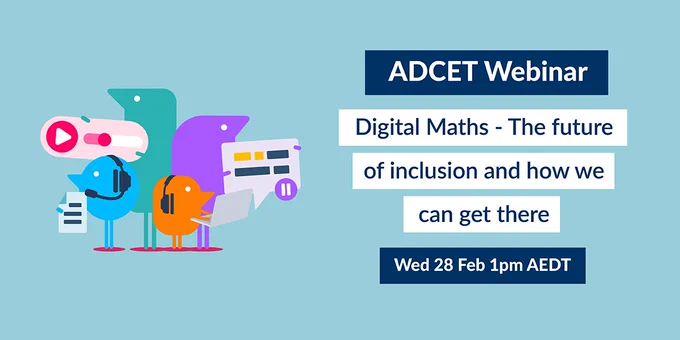 Graphic text reads: ADCET Webinar Digital Maths - The future of inclusion and how we can get there Wed 28 Feb 1pm AEDT