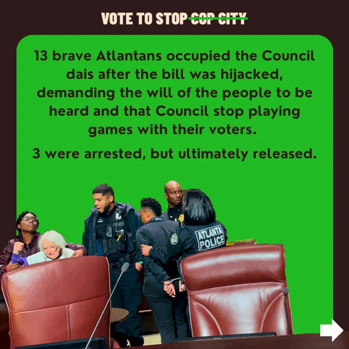 a green background with text reading "13 brave Atlantans occupied the Council dais after the bill was hijacked, demanding the will of the people to be heard and that Council stop playing games with their voters. 3 were arrested, but ultimately released." with a photo of 3 police officers standing and detaining protestors occupying the council dais, with one protestor in handcuffs and two others with raised fists.