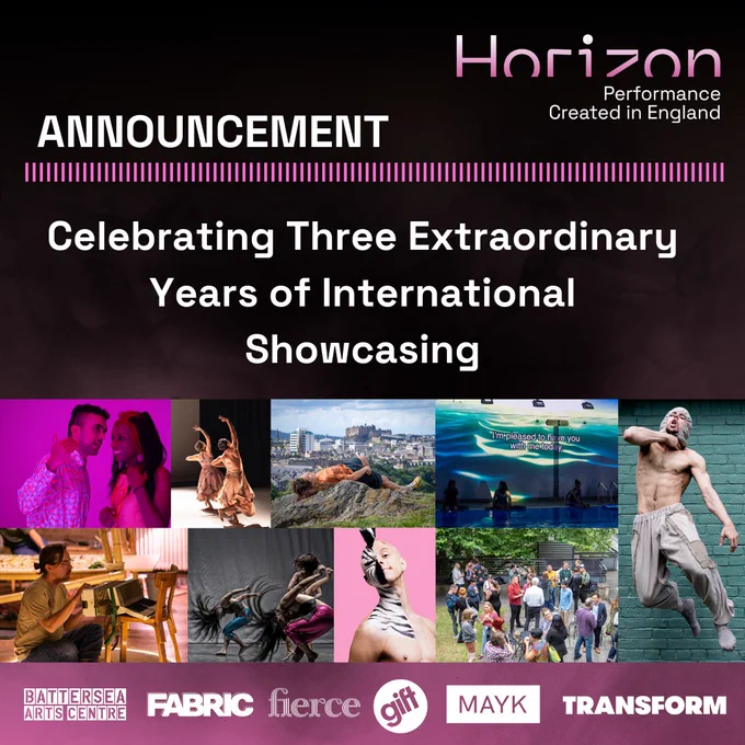 Horizon Showcase party 📷 Lesley Martin 
The Rite of Spring, Seeta Patel 📷 Foetini
A Crash Course in Cloudspotting, Unchartered Collective 📷 Lesley Martin
BODIES, Ray Young 📷 Lesley Martin
BLKDOG, Botis Seva 📷 Camilla Greenwell
Horizon Launch 2022 📷 Lesley Martin
Birthmarked, Brook Tate 📷 Paul Blakemore
NUTCRUSHER, Sung Im Her 📷 Johan Pijpops
EXPOSURE, the vacuum cleaner 📷 Nina Photography