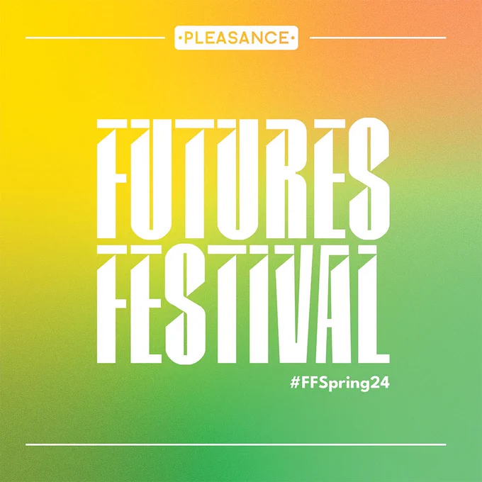 An orange, green and yellow gradient background; at the top of the page is the Pleasance logo in white, “Futures Festival” in all caps in the centre, and “#FFSpring24” underneath