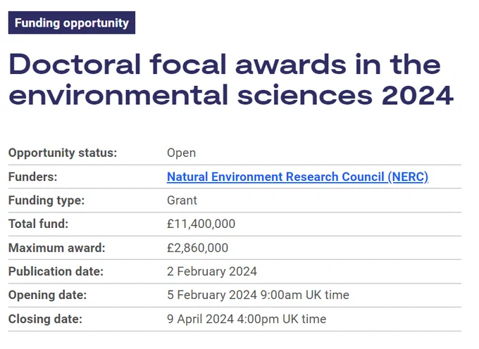 Funding opportunity
Doctoral focal awards in the environmental sciences 2024
Opportunity status: Open
Funders: Natural Environment Research Council (NERC)
Funding type: Grant
Total fund: £11,400,000
Maximum award: £2,860,000
Publication date: 2 February 2024
Opening date: 5 February 2024 9:00am UK time
Closing date: 9 April 2024 4:00pm UK time