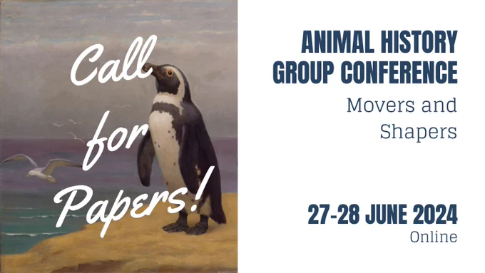 Advert with an image of a penguin and seagull from a section of the painting 'Dominicans in Feathers' by Henry Stacy Marks. Overlaid is the text 'Call for Papers'. A white box on the right has blue text reading: Animal History Group Conference: Movers and Shapers. 27-28 June 2024. Online.