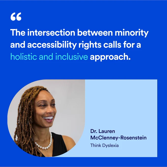 “The intersection between minority and accessibility rights calls for a holistic and inclusive approach.” Headshot photo below, “Dr. Lauren McClenney-Rosentein, Think Dyslexia.”