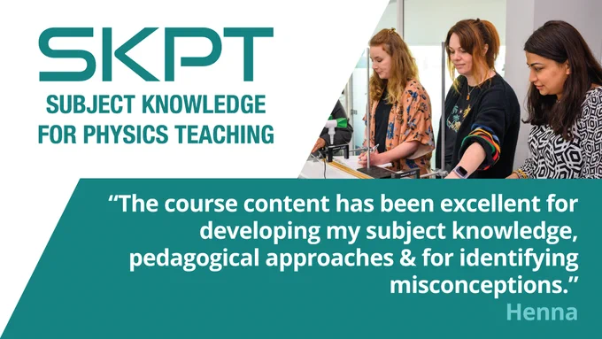 A SKPT quote saying 'The course content has been excellent for developing my subject knowledge, pedagogical approaches & for identifying misconceptions.' along with a picture of three teachers conducting an experiment in the science classroom.