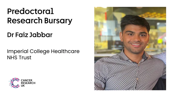 Photo of Dr Faiz Jabbar and text reads: Pre-doctoral Research Bursary, Dr Faiz Jabbar, Imperial College Healthcare NHS Trust

Also includes logo of Cancer Research UK