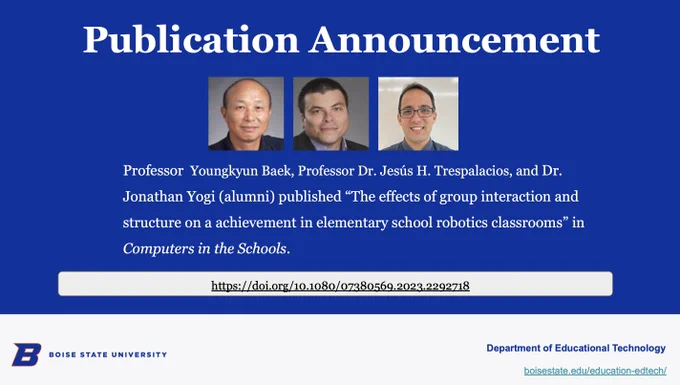 Publication announcement! Dr. Baek, Dr. Trespalacios @JHTrespalacios and alumni Dr. Yogi published “The effects of group interaction and structure on a achievement in elementary school robotics classrooms” in Computers in the Schools. @edtechbsu #Edtech @OnlineBoise 