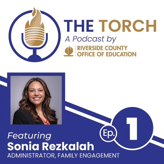 The Torch a podcast by Riverside County Office of Education. Episode 1 featuring Sonia Rezkalah, Administrator, Family Engagement.