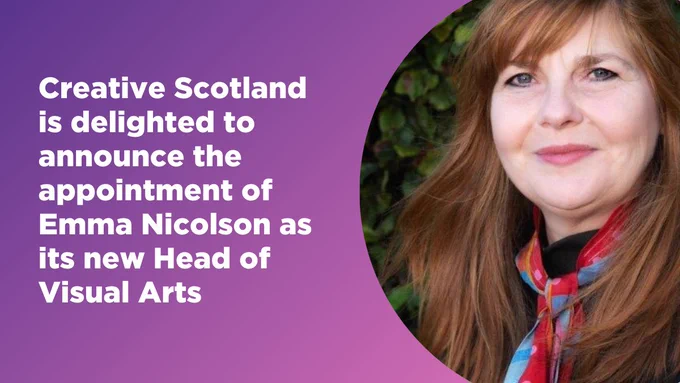 Creative Scotland is delighted to announce the appointment of Emma Nicolson as its new Head of Visual Arts text appears on a purple gradient next to an inset image of Emma, who is a woman with long reddish brown hair and wearing a colourful silk scarf