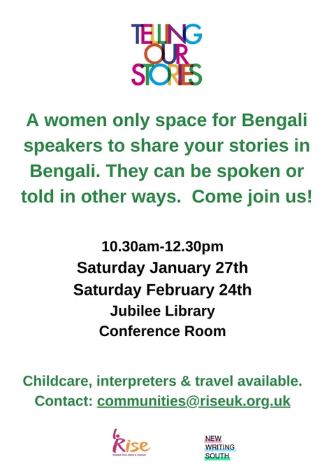 Telling our stories: a women only space for Bengali speakers to share your stories in Bengali. They can be spoken or told in other ways. Come join us! 10.30am-12.30pm Saturday February 24th, Jubliee Library Conference Room.

Childcare, interpreters & travel available. Contact: communities@riseuk.org