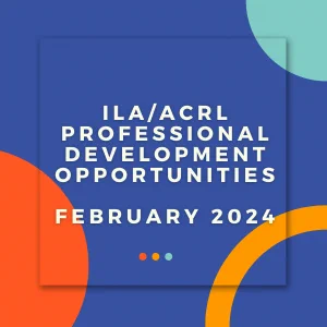 ILA/ACRL Professional Development Opportunities February 2024