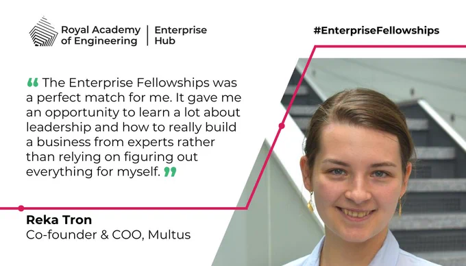 "The Enterprise Fellowships was a perfect match for me. It gave me an opportunity to learn a lot about leadership and how to really build a business from experts rather than relying on figuring out everything for myself." 
Reka Tron
Co-founder & COO, Multus