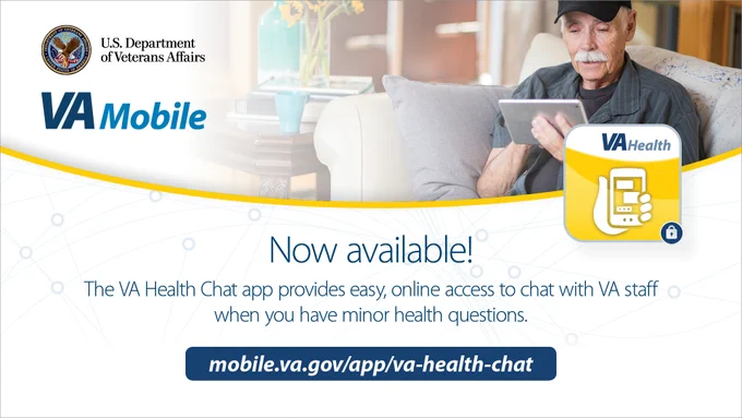 Now available! The VA Health Chat app provides easy, online access to chat with VA staff when you have minor health questions.
