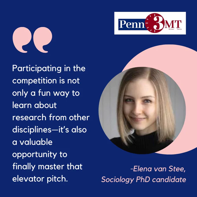 Headshot of Elena van Stee, Sociology PhD candidate. Image text: Penn 3-Minute Thesis. Quote: "Participating in the competition is not only a fun way to learn about research from other disciplines--it's also a valuable opportunity to finally master that elevator pitch."