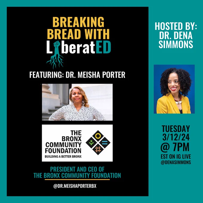 Black and teal promo flyer entitled Breaking Bread with LiberatED ft. headshots of host, Dr. Dena Simmons and guest, Dr. Meisha Porter, as well as the Bronx Community Foundation Logo.