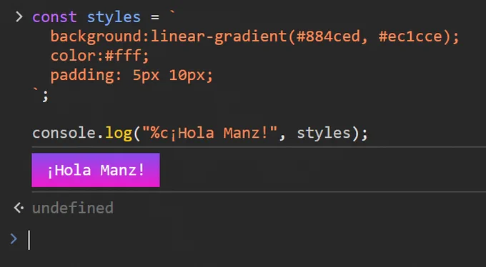 const styles = `
  background:linear-gradient(#884ced, #ec1cce);
  color:#fff;
  padding: 5px 10px;
`;

console.log("%c¡Hola Manz!", styles);
