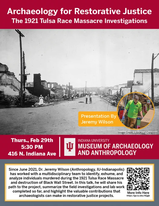 Flyer for the talk, Archaeology for Restorative Justice: The 1921 Tulsa Race Massacre Investigations happening Feb 29th at 5:30 PM at IUMAA.
