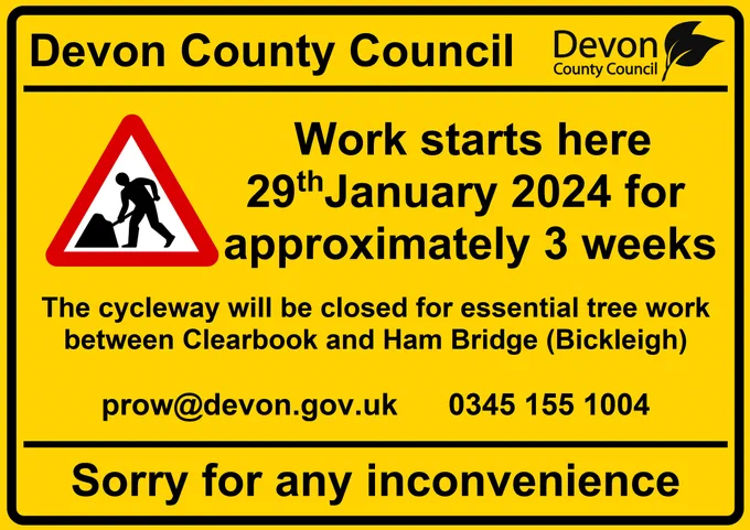 Image of a yellow road works sign stating: Devon County Council Work starts here 29th January 2024 for approximately 3 weeks.The cycleway will be closed for essential tree work between Clearbook and Ham Bridge (Bickleigh). prow@devon.gov.uk 0345 155 1004. Sorry for any inconvenience
