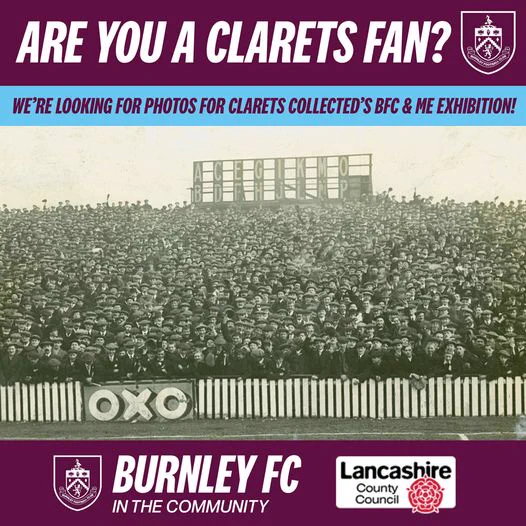 Sepia image of a crowd at Burnley FC grounds with banners above and below readind 'Are you a clarets fan? We're looking for photos for the Clarets Collected's BFC and Me Exhibition. Burnley FC in the Community logo and Lancashire County Council logo