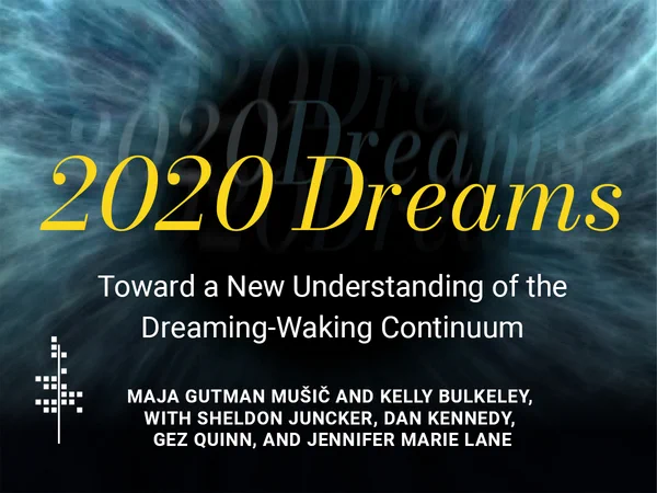 Cover image of the digital book "2020 Dreams." Against a background which is a close-up, stylized view of a human iris and pupil, yellow text reads "2020 Dreams." Below is the subtitle: "Toward a New Understanding of the Dreaming-Waking Cotinuum." Below that is the list of authors: "Maja Guzman Mušič and Kelly Bulkeley, with Sheldon Juncker, Dan Kennedy, Gez Quinn, and Jennifer Marie Lane."