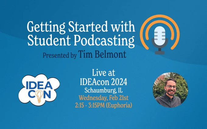 A graphic with details of Tim Belmont's session, "Getting Started with Student Podcasting" Live at IDEAcon 2024 in Schaumburg, IL on Wednesday, Feb 21st from 2:15 to 3:15 in the Euphoria breakout room
