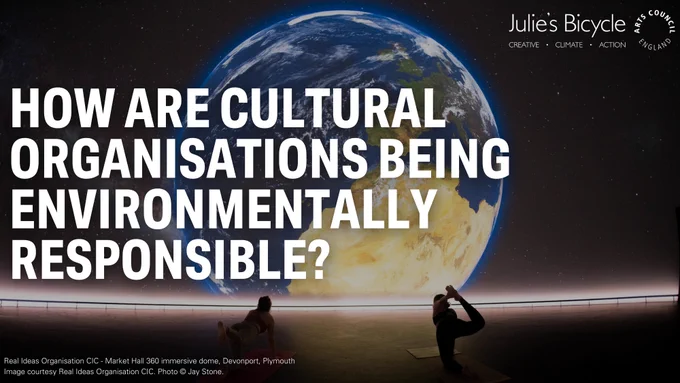 A photograph of projection of planet earth with text that reads 'how are cultural organisations being environmentally responsible?'